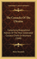 Cossacks of the Ukraine: Comprising Biographical Notices of the Most Celebrated Cossack Chiefs or Attamans (1848)