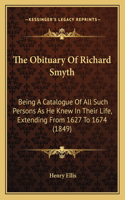 Obituary Of Richard Smyth: Being A Catalogue Of All Such Persons As He Knew In Their Life, Extending From 1627 To 1674 (1849)