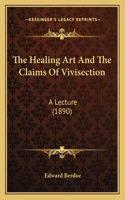 The Healing Art And The Claims Of Vivisection: A Lecture (1890)(English)