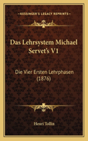 Das Lehrsystem Michael Servet's V1: Die Vier Ersten Lehrphasen (1876)(German)