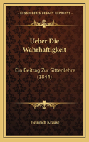 Ueber Die Wahrhaftigkeit: Ein Beitrag Zur Sittenlehre (1844)