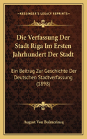 Verfassung Der Stadt Riga Im Ersten Jahrhundert Der Stadt: Ein Beitrag Zur Geschichte Der Deutschen Stadtverfassung (1898)