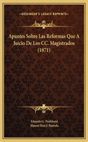 Apuntes Sobre Las Reformas Que A Juicio De Los CC. Magistrados (1871)