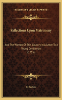 Reflections Upon Matrimony: And The Women Of This Country, In A Letter To A Young Gentleman (1755)