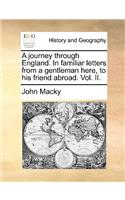 Journey Through England. in Familiar Letters from a Gentleman Here, to His Friend Abroad. Vol. II.