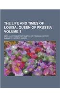 The Life and Times of Louisa, Queen of Prussia; With an Introductory Sketch of Prussian History Volume 1