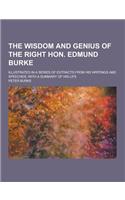 The Wisdom and Genius of the Right Hon. Edmund Burke; Illustrated in a Series of Extracts from His Writings and Speeches; With a Summary of His Life: (English)