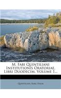 M. Fabi Quintiliani Institutionis Oratoriae, Libri Duodecim, Volume 1...