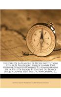 Histoire de La Flandre Et de Ses Institutions Civiles Et Politiques, Jusqu' L'Ann E 1305: Histoire Constitutionnelle Et Administrative de La Ville de