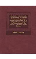Abrégé Du Catéchisme De Persévérance; Ou, Exposé Historique, Dogmatique, Moral Et Liturgique De La Religion Depuis L'origine Du Monde Jusqu'à Nos Jours ...