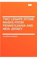 Two Lenape Stone Masks from Pennsylvania and New Jersey