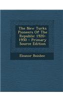 The New Turks Pioneers of the Republic 1920-1950 - Primary Source Edition
