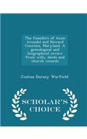 The Founders of Anne Arundel and Howard Counties, Maryland. a Genealogical and Biographical Review from Wills, Deeds and Church Records - Scholar's Choice Edition