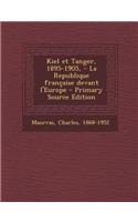 Kiel Et Tanger, 1895-1905, - La Republique Francaise Devant L'Europe - Primary Source Edition