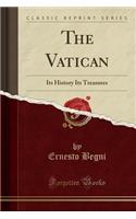 The Vatican: Its History Its Treasures (Classic Reprint)