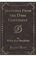 Sketches from the Dark Continent (Classic Reprint)