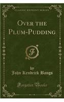 Over the Plum-Pudding (Classic Reprint)