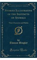 Stories Illustrative of the Instincts of Animals: Their Characters and Habits (Classic Reprint): Their Characters and Habits (Classic Reprint)