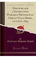 Discours Sur l'Instruction Publique Prononcï¿½ Au Cercle Ville-Marie, Le 6 Juin 1893 (Classic Reprint)