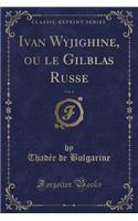 Ivan Wyjighine, Ou Le Gilblas Russe, Vol. 4 (Classic Reprint)