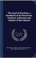 The Land of Sunshine, a Handbook of the Resources, Products, Industries and Climate of New Mexico