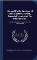 Life and Public Services of Genl. Andrew Jackson, Seventh President of the United States: Including the Most Important of his State Papers
