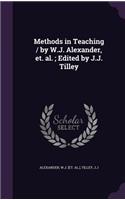Methods in Teaching / by W.J. Alexander, et. al.; Edited by J.J. Tilley