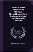Iurium Hassiae Principum In Abbatiam Hersfeldensem Ante Pacis Guestfalicae Tabulas Brevis Assertio