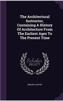 The Architectural Instructor, Containing A History Of Architecture From The Earliest Ages To The Present Time