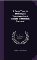 A Busy Time in Mexico; An Unconventional Record of Mexican Incident