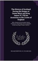 The History of Scotland During the Reigns of Queen Mary and King James VI. Till his Accession to the Crown of England