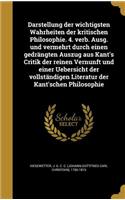 Darstellung Der Wichtigsten Wahrheiten Der Kritischen Philosophie. 4. Verb. Ausg. Und Vermehrt Durch Einen Gedrangten Auszug Aus Kant's Critik Der Reinen Vernunft Und Einer Uebersicht Der Vollstandigen Literatur Der Kant'schen Philosophie