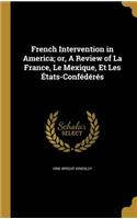 French Intervention in America; or, A Review of La France, Le Mexique, Et Les États-Confédérés