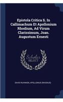 Epistola Critica Ii. In Callimachum Et Apollonium Rhodium, Ad Virum Clarissimum, Joan. Augustum Ernesti