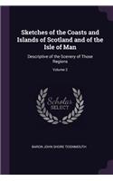 Sketches of the Coasts and Islands of Scotland and of the Isle of Man
