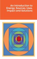 An Introduction to Energy: Sources, Uses, Impact and Solutions