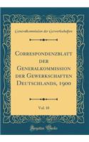 Correspondenzblatt Der Generalkommission Der Gewerkschaften Deutschlands, 1900, Vol. 10 (Classic Reprint)