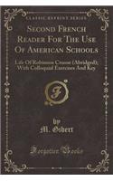 Second French Reader for the Use of American Schools: Life of Robinson Crusoe (Abridged); With Colloquial Exercises and Key (Classic Reprint)