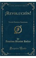 ï¿½revoluciï¿½n!: Novela Histï¿½rica Americana (Classic Reprint)
