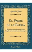 El Padre de la Patria: Juguete Cï¿½mico En Tres Actos, Arreglo del Inviolable, de Hennequin (Classic Reprint): Juguete Cï¿½mico En Tres Actos, Arreglo del Inviolable, de Hennequin (Classic Reprint)