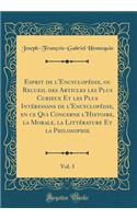 Esprit de l'Encyclopédie, Ou Recueil Des Articles Les Plus Curieux Et Les Plus Intéressans de l'Encyclopédie, En Ce Qui Concerne l'Histoire, La Morale, La Littérature Et La Philosophie, Vol. 3 (Classic Reprint)