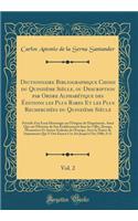 Dictionnaire Bibliographique Choisi Du QuinziÃ¨me SiÃ¨cle, Ou Description Par Ordre AlphabÃ©tique Des Ã?ditions Les Plus Rares Et Les Plus RecherchÃ©es Du QuinziÃ¨me SiÃ¨cle, Vol. 2: PrÃ©cÃ©dÃ© d'Un Essai Historique Sur l'Origine de l'Imprimerie, A: PrÃ©cÃ©dÃ© d'Un Essai Historique Sur l'Origine de l'Imprimerie, Ainsi Qu