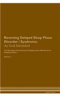 Reversing Delayed Sleep Phase Disorder / Syndrome: As God Intended the Raw Vegan Plant-Based Detoxification & Regeneration Workbook for Healing Patients. Volume 1