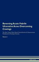 Reversing Acute Febrile Ulcerative Acne: Overcoming Cravings the Raw Vegan Plant-Based Detoxification & Regeneration Workbook for Healing Patients. Volume 3