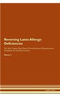 Reversing Latex Allergy: Deficiencies The Raw Vegan Plant-Based Detoxification & Regeneration Workbook for Healing Patients. Volume 4