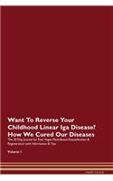 Want To Reverse Your Childhood Linear Iga Disease? How We Cured Our Diseases. The 30 Day Journal for Raw Vegan Plant-Based Detoxification & Regeneration with Information & Tips Volume 1