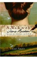 A Walk with Jane Austen: A Journey Into Adventure, Love, and Faith: A Journey Into Adventure, Love, and Faith