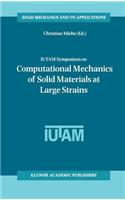 Iutam Symposium on Computational Mechanics of Solid Materials at Large Strains: Proceedings of the Iutam Symposium Held in Stuttgart, Germany, 20-24 August 2001