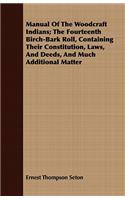Manual Of The Woodcraft Indians; The Fourteenth Birch-Bark Roll, Containing Their Constitution, Laws, And Deeds, And Much Additional Matter