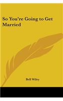 So You're Going to Get Married
